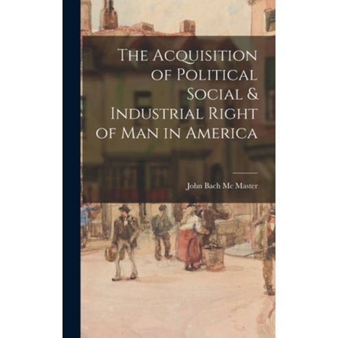 (영문도서) The Acquisition of Political Social & Industrial Right of Man in America Hardcover, Legare Street Press, English, 9781018270432