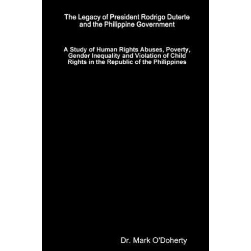 (영문도서) The Legacy of President Rodrigo Duterte and the Philippine Government - A Study of Human Righ... Paperback, Lulu Press, English, 9780359502295