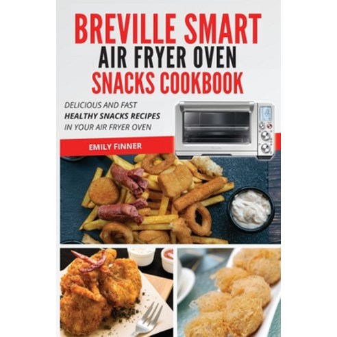 Breville Smart Air Fryer Oven Snacks Cookbook: Delicious and fast healthy snacks recipes in your air... Paperback, Charlie Creative Lab, English, 9781801695411