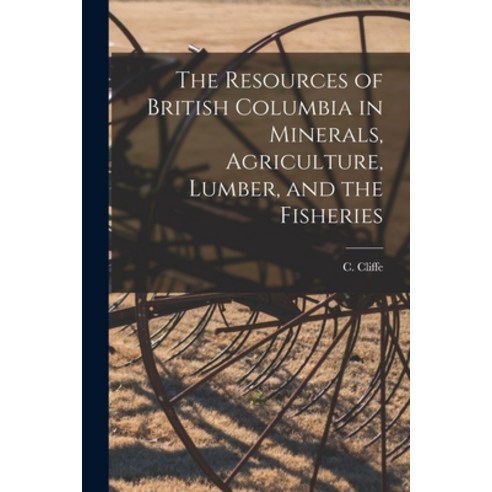 (영문도서) The Resources of British Columbia in Minerals Agriculture Lumber and the Fisheries [microf... Paperback, Legare Street Press, English, 9781015322912