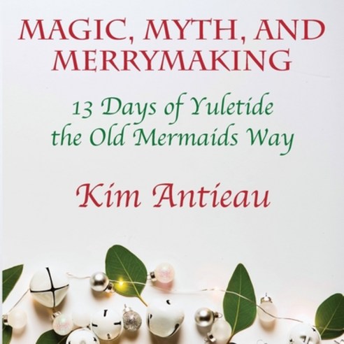 (영문도서) Magic Myth and Merrymaking: 13 Days of Yuletide the Old Mermaids Way (Black and White Edition) Paperback, Green Snake Publishing, English, 9781949644661