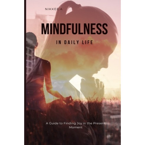(영문도서) Mindfulness in Daily Life: A Guide to Finding Joy in the Present Moment Paperback, Independently Published, English, 9798326301819
