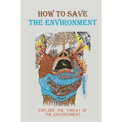 (영문도서) How To Save The Environment: Explore The Threat Of The Environment: Moral Issues 2021 Paperback, Independently Published, English, 9798517227935