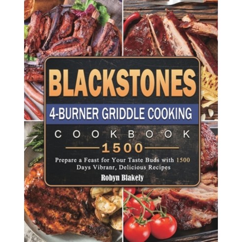 (영문도서) Blackstone 4-Burner Griddle Cooking Cookbook 1500: Prepare a Feast for Your Taste Buds with 1... Paperback, Robyn Blakely, English, 9781803431864