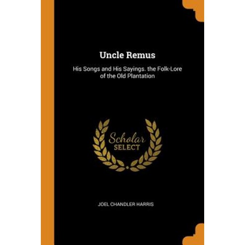 (영문도서) Uncle Remus: His Songs and His Sayings. the Folk-Lore of the Old Plantation Paperback, Franklin Classics Trade Press, English, 9780343704704
