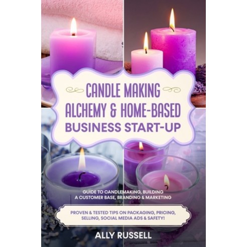 Candle Making Alchemy & Home-Based Business Start-up: Guide to Candlemaking Building a Customer Bas... Paperback, Independently Published, English, 9798746922953