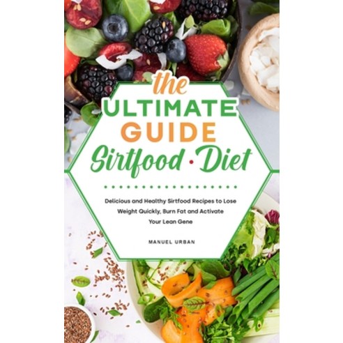 (영문도서) The Ultimate Guide Sirtfood diet: Delicious and Healthy Sirtfood Recipes to Lose Weight Quick... Hardcover, Manuel Urban, English, 9781802332933