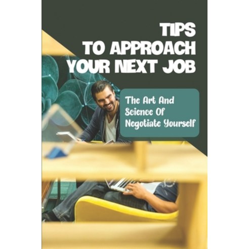 (영문도서) Tips To Approach Your Next Job: The Art And Science Of Negotiate Yourself: How To Prepare Job... Paperback, Independently Published, English, 9798545537938
