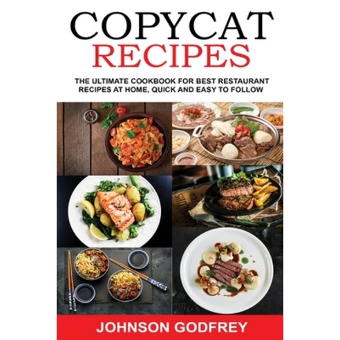 Copycat Recipes: The ultimate Cookbook for best Restaurant Recipes at Home Quick and Easy to Follow Paperback, Independently Published