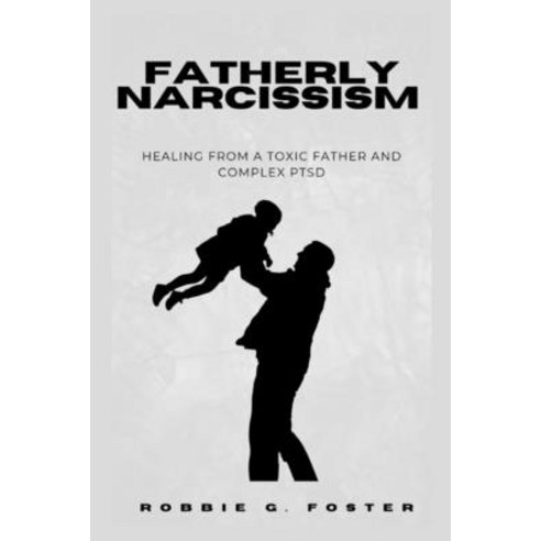 (영문도서) Fatherly Narcissism: Healing from a Toxic Father and Complex PTSD Paperback, Independently Published, English, 9798857082881