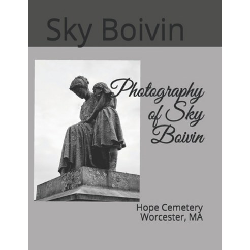 Photography of Sky Boivin: Hope Cemetery Worcester MA Paperback, Independently Published