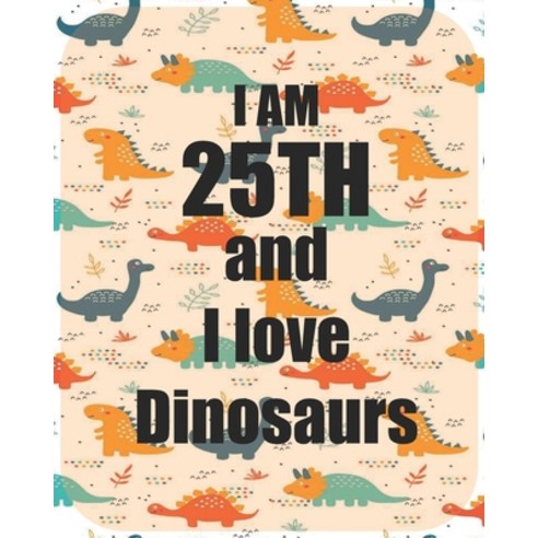 I am 25th and I love Dinosaurs: Perfect Dinosaurs coloring book Gift For Kids and Adults Mega Fan o... Paperback, Independently Published, English, 9798595912297