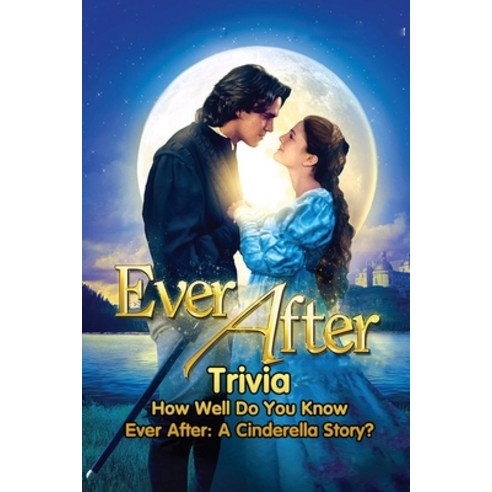 Ever After Trivia: How Well Do You Know Ever After: A Cinderella Story?: Take This Ever After: A Cin... Paperback, Independently Published, English, 9798737135553