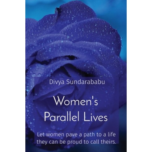Women''s Parallel Lives: Let women pave a path to a life they can be proud to call theirs. Paperback, Divya Sundarababu