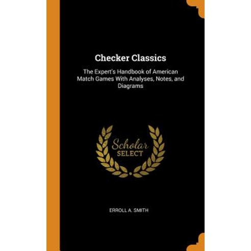 (영문도서) Checker Classics: The Expert''s Handbook of American Match Games With Analyses Notes and Dia... Hardcover, Franklin Classics, English, 9780342224135