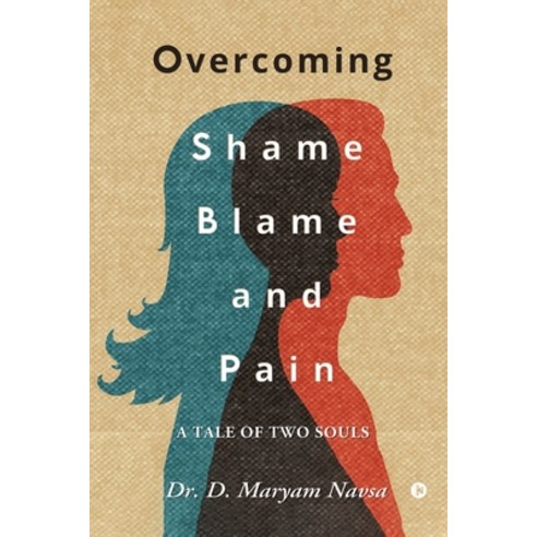 Overcoming Shame Blame and Pain: A Tale of Two Souls Paperback, Notion Press, English, 9781636066721