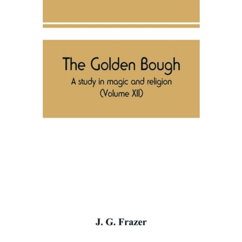 (영문도서) The golden bough: a study in magic and religion (Volume XII) Paperback, Alpha Edition, English, 9789389450644
