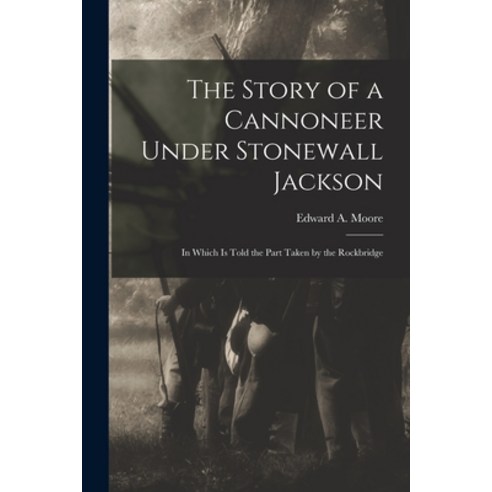 (영문도서) The Story of a Cannoneer Under Stonewall Jackson: In Which is Told the Part Taken by the Rock... Paperback, Legare Street Press, English, 9781016193740