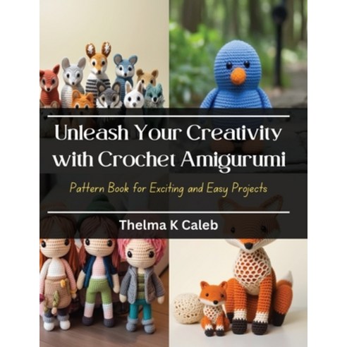 (영문도서) Unleash Your Creativity with Crochet Amigurumi: Pattern Book for Exciting and Easy Projects Paperback, Independently Published, English, 9798871910566