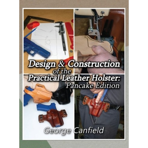 (영문도서) Design and Construction of the Practical Leather Holster: Pancake Edition Hardcover, Edc Publishing, English, 9781950541201
