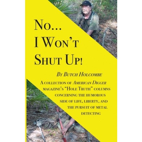 No...I Won''t Shut Up!: A collection of American Digger magazine''s "Hole Truth" columns concerning th... Paperback, Independently Published, English, 9798704859536