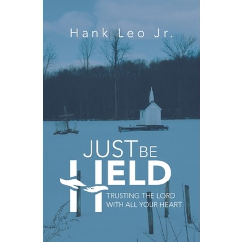 Just Be Held: Trusting the Lord with All Your Heart Paperback, WestBow Press