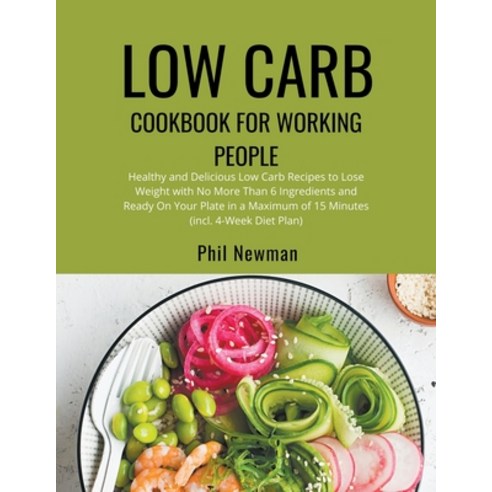 (영문도서) Low Carb Cookbook for Working People: Healthy and Delicious Low Carb Recipes to Lose Weight w... Paperback, Phil Newman, English, 9798224216925