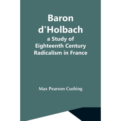 (영문도서) Baron D''Holbach: A Study Of Eighteenth Century Radicalism In France Paperback, Alpha Edition, English, 9789354591891