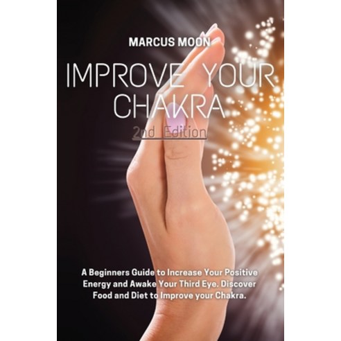 (영문도서) Improve Your Chakra: A Beginners Guide to Increase Your Positive Energy and Awake Your Third ... Paperback, Marcus Moon