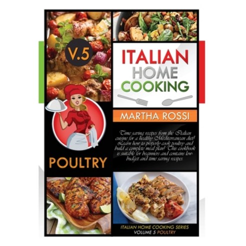 ITALIAN HOME COOKING 2021 VOL.5 POULTRY (second edition): Time saving recipes from the Italian cuisi... Paperback, Martha Rossi, English, 9781802674859