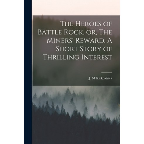 (영문도서) The Heroes of Battle Rock or The Miners'' Reward. A Short Story of Thrilling Interest Paperback, Legare Street Press, English, 9781018288666