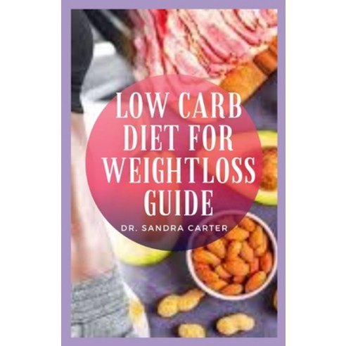 Low Carb Diet For Weight Loss Guide: A low-carb diet restricts the type and amount of carbohydrates ... Paperback, Independently Published, English, 9798710303740
