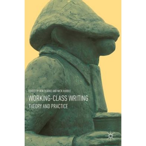 (영문도서) Working-Class Writing: Theory and Practice Hardcover, Palgrave MacMillan, English, 9783319963099