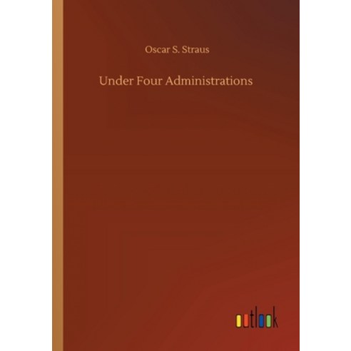 Under Four Administrations Paperback, Outlook Verlag