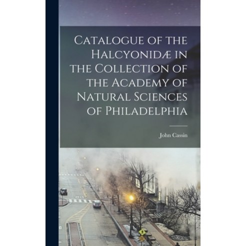 (영문도서) Catalogue of the Halcyonidæ in the Collection of the Academy of Natural Sciences of Philadelphia Hardcover, Legare Street Press, English, 9781015382787