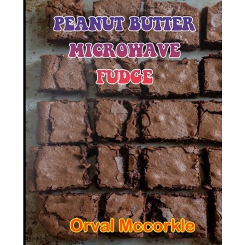 (영문도서) Peanut Butter Microwave Fudge: 150 recipe Delicious and Easy The Ultimate Practical Guide Eas... Paperback, Independently Published, English, 9798538691791