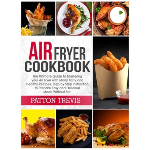 (영문도서) Air Fryer Cookbook: The Ultimate Guide to Mastering your Air Fryer with Many Tasty and Health... Hardcover, Management Space Srls, English, 9781802992533