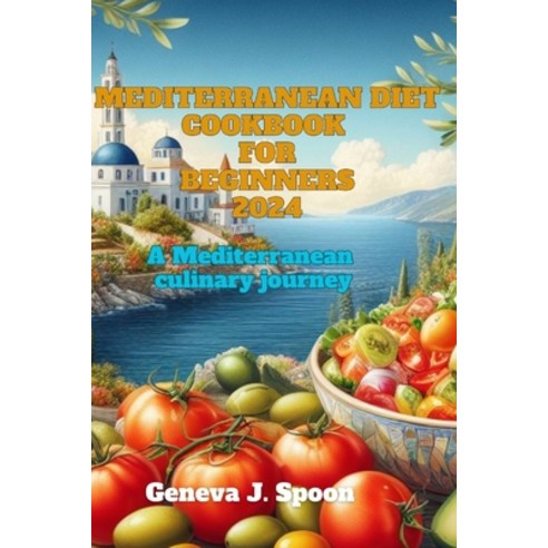 (영문도서) Mediterranean diet cookbook for beginners 2024: A Mediterranean culinary journey Paperback, Independently Published, English, 9798863857930
