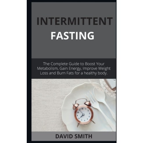 (영문도서) Intermittent Fasting: The Complete Guide to Boost Your Metabolism Step-by-step .. Hardcover, David Smith, English, 9781802265507