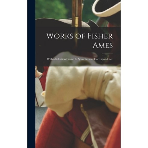 (영문도서) Works of Fisher Ames: With a Selection From His Speeches and Correspondence Hardcover, Legare Street Press, English, 9781018353968