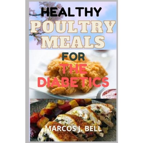 Healthy Poultry Meals for The Diabetics: 50+ Healthy Protein-rich Low Carb and Low Cholesterol Poul... Paperback, Independently Published, English, 9798732298147