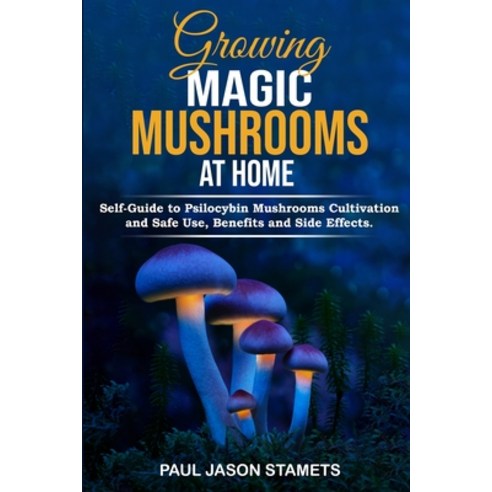 (영문도서) Growing Magic Mushrooms at Home: Self-Guide to Psilocybin Mushrooms Cultivation and Safe Use ... Paperback, Paul Jason Stamets, English, 9781804311455