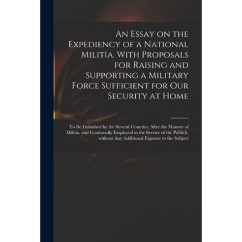 (영문도서) An Essay on the Expediency of a National Militia. With Proposals for Raising and Supporting a... Paperback, Legare Street Press, English, 9781013986710