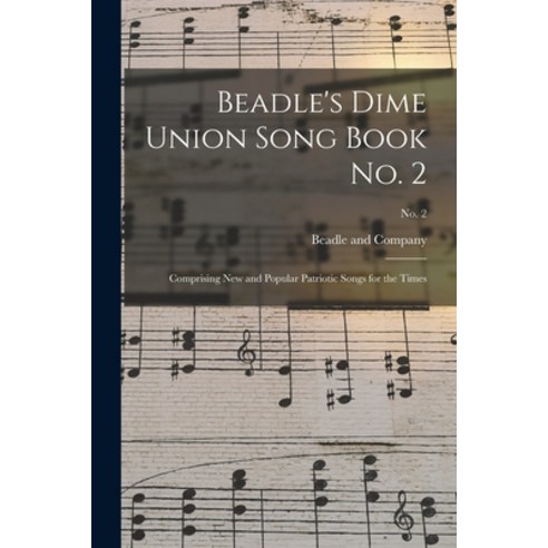 (영문도서) Beadle''s Dime Union Song Book No. 2: Comprising New and Popular Patriotic Songs for the Times... Paperback, Legare Street Press, English, 9781015079694