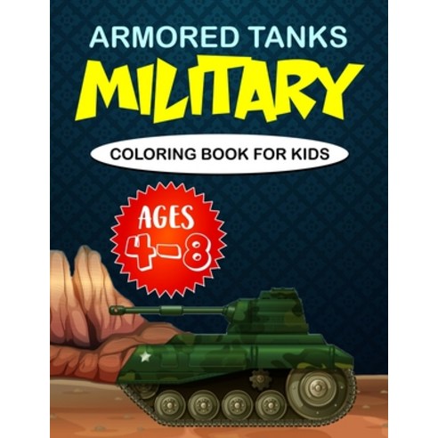 Armored Tanks- Military Coloring Book For Kids Ages 4-8: Toddlers/ Preschoolers Coloring Activity Bo... Paperback, Independently Published, English, 9798699782673