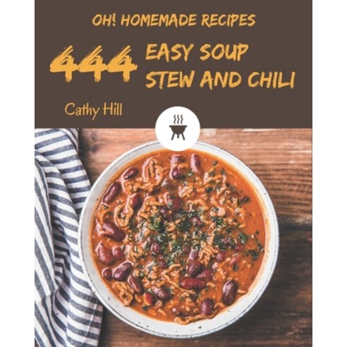 Oh! 444 Homemade Easy Soup Stew and Chili Recipes: The Best-ever of Homemade Easy Soup Stew and Ch... Paperback, Independently Published, English, 9798697157886