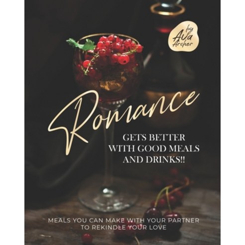 Romance Gets Better with Good Meals and Drinks!!: Meals You Can Make with Your Partner to Rekindle Y... Paperback, Independently Published, English, 9798712490653