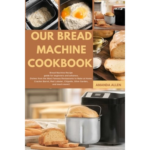 (영문도서) Our Bread Machine Cookbook: BREAD MACHINE Recipe guide for beginners and advance Dishes from... Paperback, Amanda Allen, English, 9781803212227
