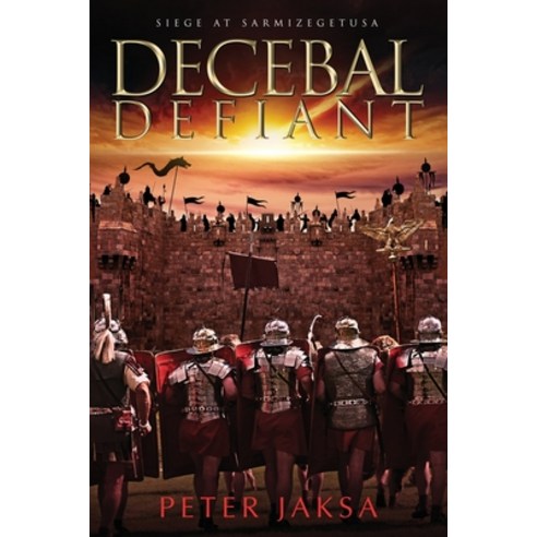Decebal Defiant: Siege At Sarmizegetusa Paperback, Peter Jaksa, English, 9781734992397