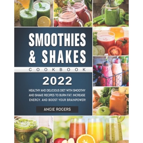 (영문도서) Smoothies and Shakes Cookbook 2022: Healthy And Delicious Diet With Smoothy and Shake Recipes... Paperback, Independently Published, English, 9798464199774